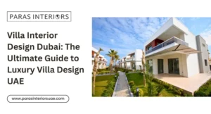 Villa Interior Design Dubai: The Ultimate Guide to Luxury Villa Design UAE