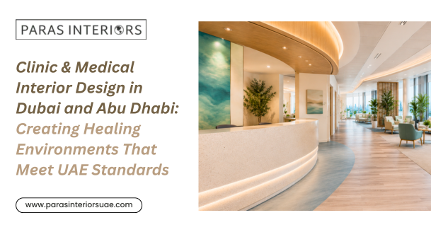Clinic & Medical Interior Design in Dubai and Abu Dhabi Creating Healing Environments That Meet UAE Standards