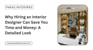Why Hiring an Interior Designer Can Save You Time and Money: A Detailed Look